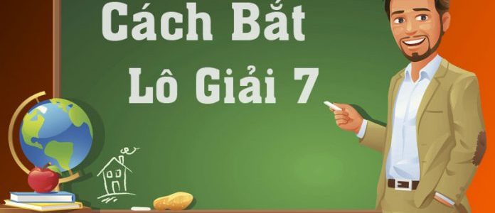 Cách bắt lô giải 7 từ các chuyên gia lô đề hàng đầu